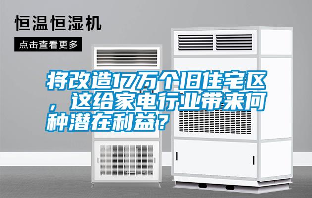 將改造17萬個舊住宅區，這給家電行業帶來何種潛在利益？