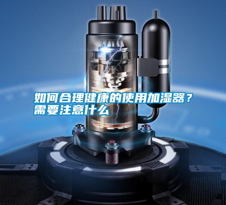 如何合理健康的使用加濕器？需要注意什么