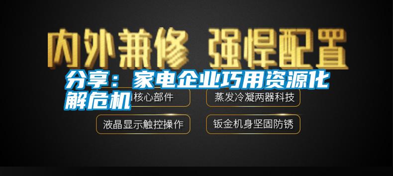 分享：家電企業巧用資源化解危機