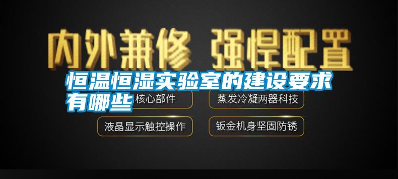 恒溫恒濕實驗室的建設(shè)要求有哪些