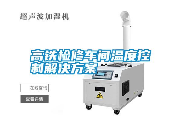 高鐵檢修車(chē)間溫度控制解決方案