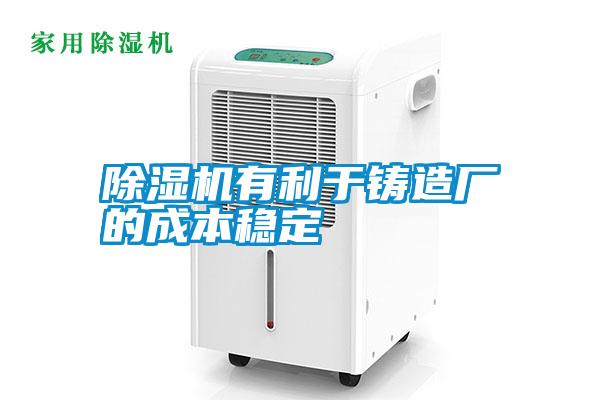 除濕機有利于鑄造廠的成本穩定