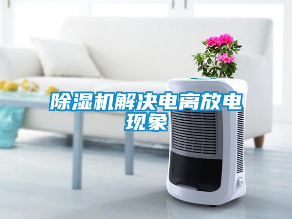 除濕機解決電離放電現象