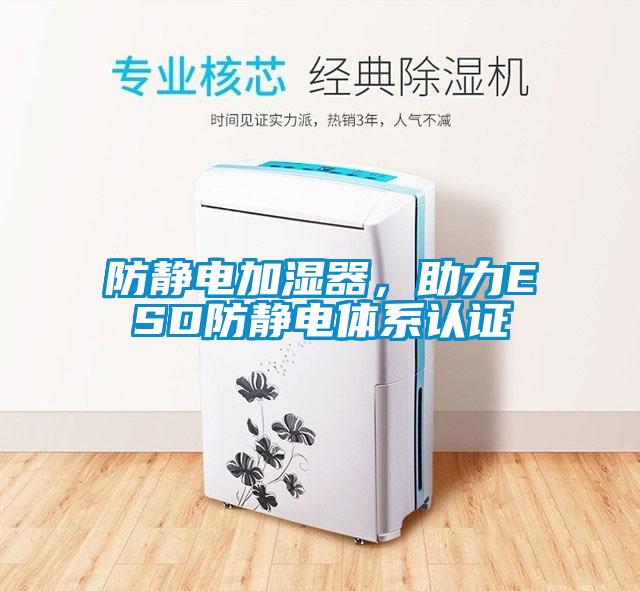 防靜電加濕器，助力ESD防靜電體系認證