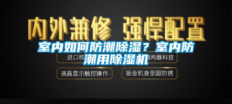 室內如何防潮除濕？室內防潮用除濕機