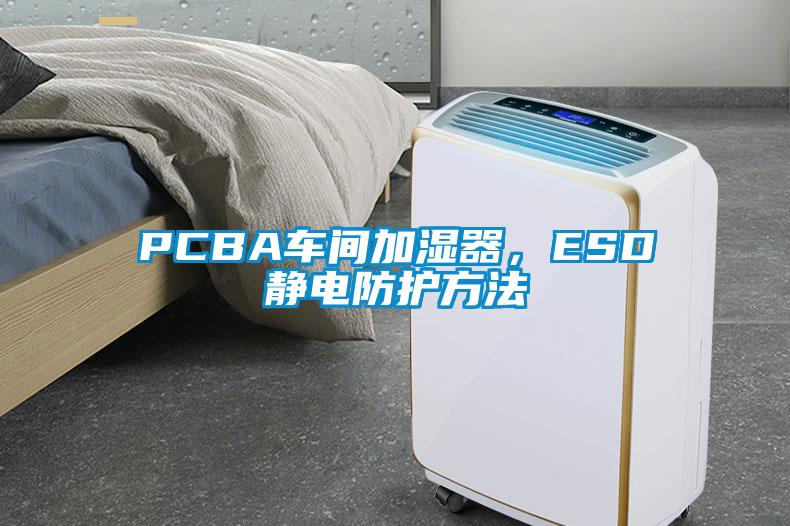 PCBA車間加濕器，ESD靜電防護(hù)方法