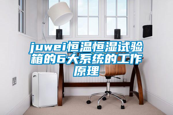 juwei恒溫恒濕試驗箱的6大系統的工作原理