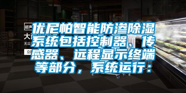 優尼帕智能防滲除濕系統包括控制器、傳感器、遠程顯示終端等部分，系統運行：