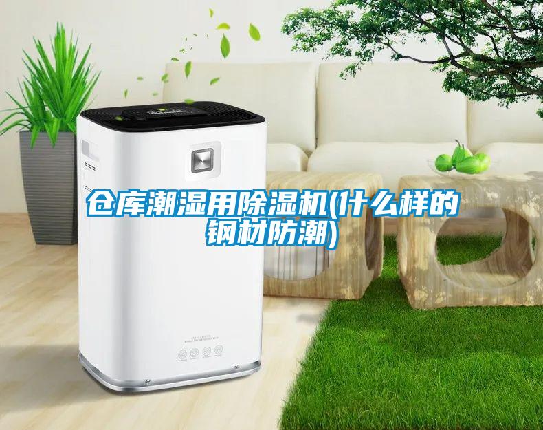 倉庫潮濕用除濕機(什么樣的鋼材防潮)