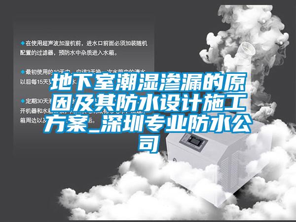 地下室潮濕滲漏的原因及其防水設計施工方案_深圳專業防水公司