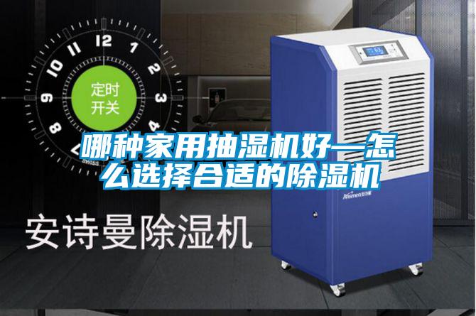 哪種家用抽濕機好—怎么選擇合適的除濕機