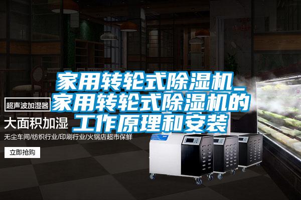 家用轉輪式除濕機_家用轉輪式除濕機的工作原理和安裝