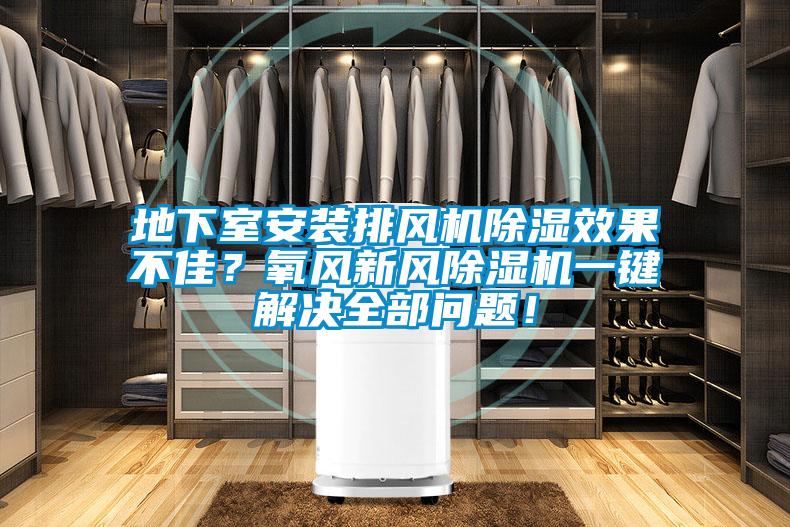 地下室安裝排風機除濕效果不佳？氧風新風除濕機一鍵解決全部問題！