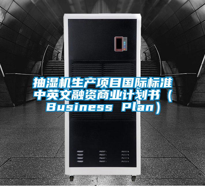 抽濕機生產項目國際標準中英文融資商業計劃書（Business Plan）