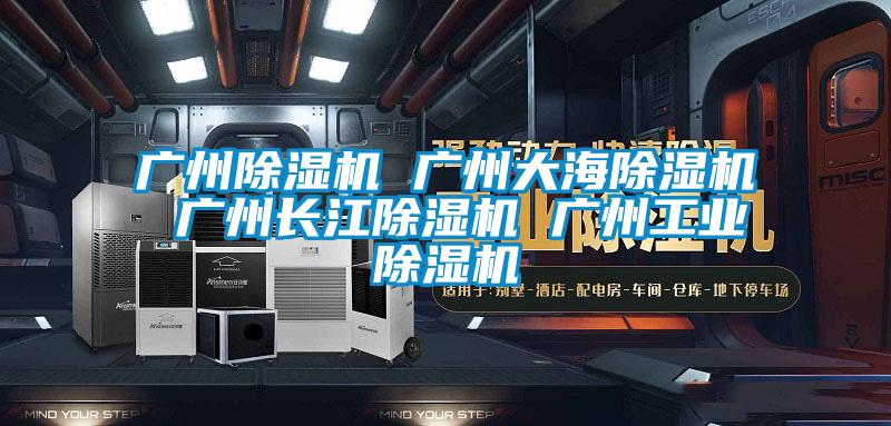 廣州除濕機 廣州大海除濕機 廣州長江除濕機 廣州工業除濕機