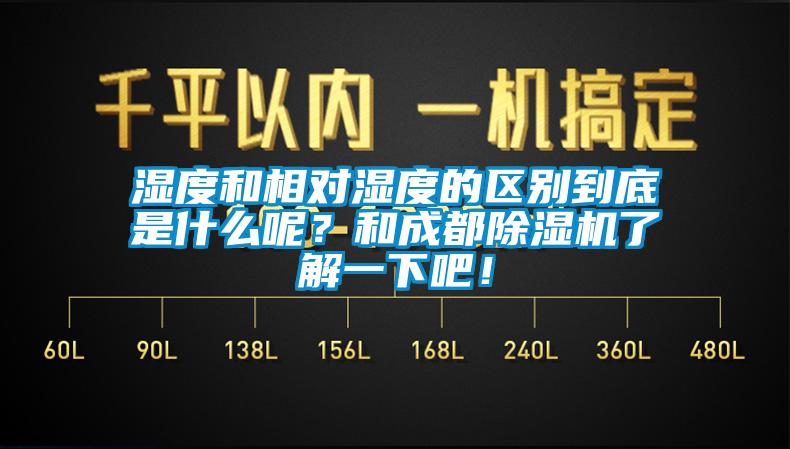 濕度和相對濕度的區別到底是什么呢？和成都除濕機了解一下吧！