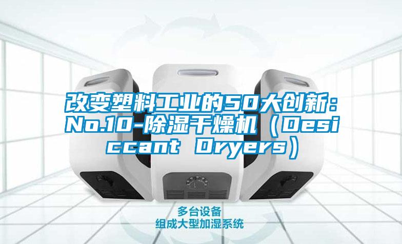 改變塑料工業的50大創新：No.10-除濕干燥機（Desiccant Dryers）