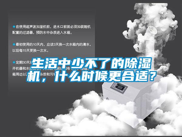 生活中少不了的除濕機，什么時候更合適？