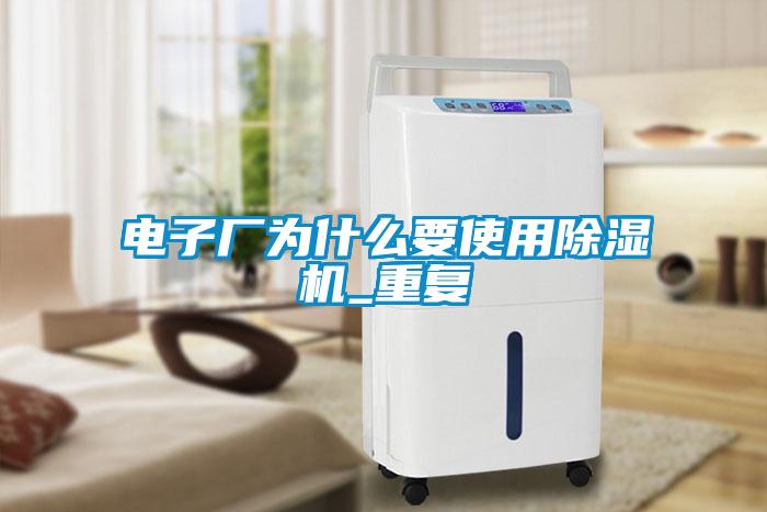 電子廠為什么要使用除濕機_重復