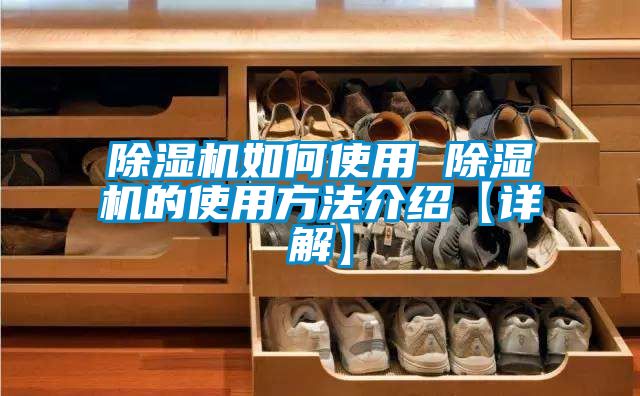 除濕機如何使用 除濕機的使用方法介紹【詳解】