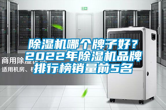 除濕機(jī)哪個牌子好？2022年除濕機(jī)品牌排行榜銷量前5名