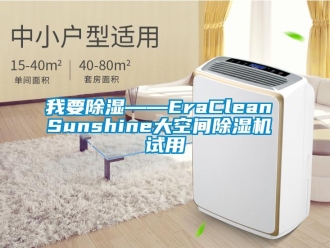 行業(yè)新聞我要除濕——EraClean Sunshine大空間除濕機 試用