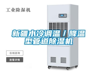 行業(yè)新聞新疆水冷調(diào)溫／降溫型管道除濕機